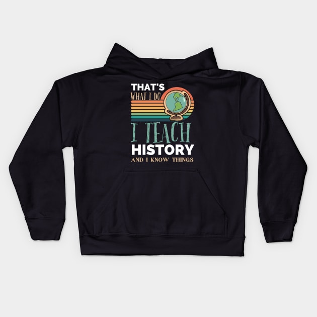 That's What I Do I Teach History And I Know Things funny teacher Appreciation Kids Hoodie by Emouran